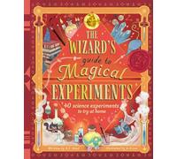 The Wizard's Guide to Magical Experiments: 40 Science Experiments to Try at Home (The Wizard's Guides)