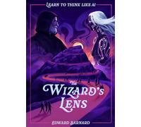 The Wizard's Lens: Learn to Think Like AI (The Revolutionizers)