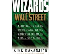 The Wizards of Wall Street: 18 Leading Mutual Fund Managers Reveal How They Consistently Beat the Market