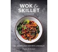 The Wok and Skillet Cookbook: 300 Recipes for Stir-Frys and Noodles