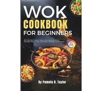 The Wok Cookbook for Beginners with Pictures: Try the Best Simple Ideas for Healthy Asian-Inspired Meals and Flavorful Cooking Techniques
