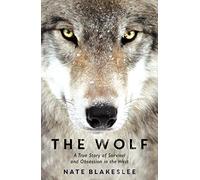 The Wolf : A True Story of Survival and Obsession in the West