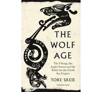 The Wolf Age: The Vikings, the Anglo-Saxons and the Battle for the North Sea Empire