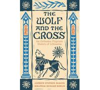 The Wolf and the Cross: An Orthodox Pilgrim's History of Lithuania