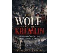The Wolf and The Kremlin: Chechnya’s Wars, Moscow’s Rule, and the Resilience of a Nation
