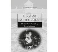 The Wolf at the Door: Stanley Kubrick, History, and the Holocaust: 1 (Contemporary Film, Television, and Video)