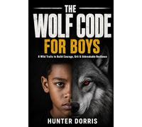 The Wolf Code Book for Boys: 8 Wild Traits to Build Courage, Grit and Unbreakable Resilience for Ages 8-12