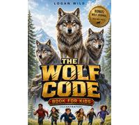 The Wolf Code Book for Kids (Fully Illustrated): 8 Powerful Habits to Build Confidence, Resilience & a Champion's Mindset - Stories, Lessons & Activities for Ages 6-12