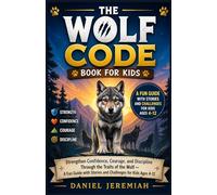 The Wolf Code Book for Kids: Strengthen Confidence, Courage, and Discipline Through the Traits of the Wolf - A Fun Guide with Stories and Challenges for Kids Ages 4-12