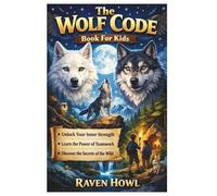 The WOLF CODE Book for KIDS: Unlock Your Wolf Spirit: Fun Adventures That Teach Resilience, Leadership & Never-Give-Up Power - Stories, Lessons & Life Tools for Ages 7-12