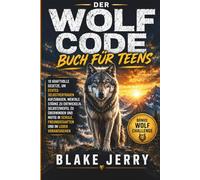 The Wolf Code Book for Teens Auf Deutsch: 10 kraftvolle Gesetze, um echtes Selbstvertrauen aufzubauen, mentale Stärke zu entwickeln, Selbstzweifel zu ... Freundschaften und im Leben voranzugehen