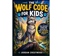 The Wolf Code for Kids: Wolf-Inspired Stories and Activities to Build Confidence, Grit, and Mental Strength