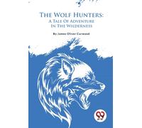 The Wolf Hunters : A Tale of Adventure in the Wilderness