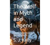 The Wolf in Myth and Legend: Sacred Predators Across Ancient Cultures