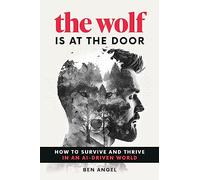 The Wolf Is at the Door : How to Survive and Thrive in an AI-Driven World