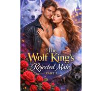 The Wolf King's Rejected Mate Part I: A Second-Chance Fated mates Paranormal Romance