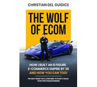 The Wolf of Ecom: How I Built an 8 Figure E-Commerce Empire by 25 (And How You Can Too!)
