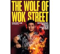 The Wolf of Wok Street : Restaurant-Quality Asian Food in 80+ Recipes