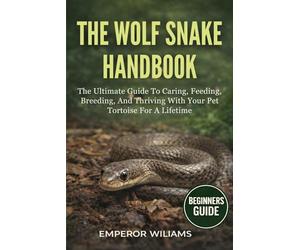 THE WOLF SNAKE HANDBOOK: A Complete Guide To The Biology, Behavior, And Conservation Of Wolf Snakes - Discover Their Hidden World, Ecological Importance, And Secrets Of Safe Human Coexistence