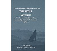 The Wolf Within: Healing from the Inside Out (The Wolfpack Way Framework)