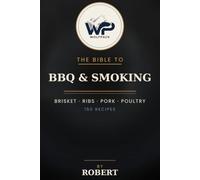 The Wolfpack Bible to BBQ & Smoking: 150 Low-and-Slow Recipes for Brisket, Ribs, Pork, Poultry, Rubs & Sauces