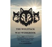 The Wolfpack Way Workbook: From Triggers to Presence: Practical Tools for Parents, Educators, Leaders, and Professionals (The Wolfpack Way Framework)