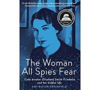 The Woman All Spies Fear: Code Breaker Elizebeth Smith Friedman and Her Hidden Life