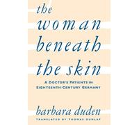 The Woman beneath the Skin: A Doctor’s Patients in Eighteenth-Century Germany