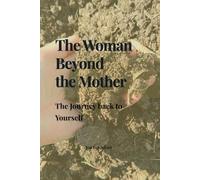 The Woman Beyond the Mother: The Journey Back to Yourself through Soil and Stillness