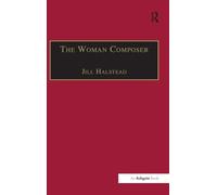 The Woman Composer: Creativity and the Gendered Politics of Musical Composition