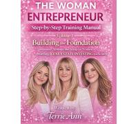 The Woman Entrepreneur: Real Estate Investing Training Volume 1: Building the Foundation: Step by Step Structure, Systems and Setup for Women Starting ... Real Estate Investor Training Manual Series)