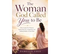 The Woman God Called You to Be: Discovering Your Purpose, Embracing Your Assignment, and Walking Boldly in God’s Plan
