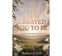 The Woman God Created You to Be: A 100-Day Devotional Journey to Discover Your Identity, Purpose, and Strength in Christ