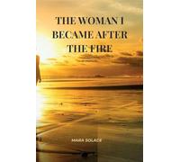 The Woman I Became After The Fire