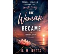 The Woman I Became: Trauma, Healing & Building a Life Worth Living: 2 (The Becoming Memoirs)
