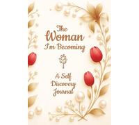 The Woman I’m Becoming, A Self Discovery Journal: Your Private Space to find Direction and gain Clarity beyond the roles you play in your daily life.