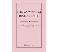 The Woman I'm Rising Into: A 90-Day Journal for Healing, Identity & Your Higher-Self