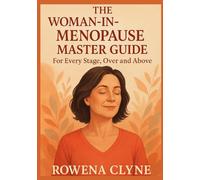 The Woman-in-Menopause Master Guide: For Every Stage, Over and Above: A Holistic Roadmap for Body, Mind, and Lifestyle During the Menopause Journey