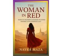 THE WOMAN IN RED: REBECCA MUSSER’S COURAGE TO STAND AGAINST A POLYGAMOUS CULT: The 19th Wife Who Became a Key Witness and Helped Bring Down the FLDS Empire