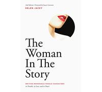 The Woman in the Story: Writing Memorable Female Characters in Trouble, in Love, and in Power