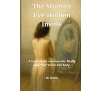 The Woman I've Hidden Inside: A novel about a woman who finally said "Yes" to her own body.