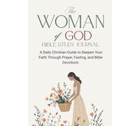 The Woman of God Bible Study Journal: A Daily Christian Guide to Deepen Your Faith Through Prayer, Fasting, and Bible Devotions