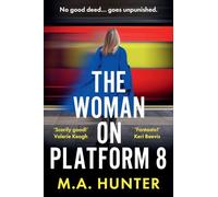 The Woman on Platform 8: Discover a clever and compelling psychological thriller from M. A. Hunter!