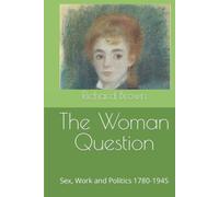The Woman Question: Sex, Work and Politics 1780-1945