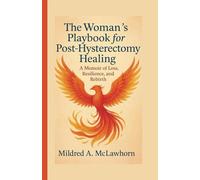 The Woman’s Playbook for Post-Hysterectomy Healing: A Memoir of Loss, Resilience, and Rebirth