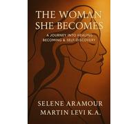 THE WOMAN SHE BECOMES: A Journey into Healing, Becoming & Self-Discovery