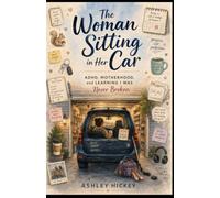 The Woman Sitting in Her Car: ADHD, MOTHERHOOD, AND LEARNING I WAS NEVER BROKEN