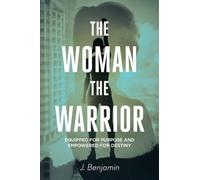 The Woman The Warrior: Equipped for Purpose and Empowered for Destiny