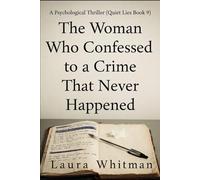 The Woman Who Confessed to a Crime That Never Happened: A Psychological Thriller (Quiet Lies Book 9)