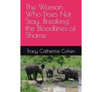 The Woman Who Does Not Stay: Breaking the Bloodlines of Shame (The Stay Series)
